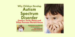 Why Children Develop Autism: Causes, Early Signs and What Parents Should Know | Dr. Hussain Kaisrani